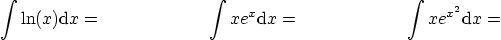 \begin{displaymath}
\int \ln(x) {\rm d} x = \qquad \qquad \qquad
\int x e^x {\rm d} x = \qquad \qquad \qquad
\int x e^{x^2} {\rm d} x =
\end{displaymath}