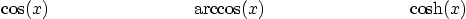 \begin{displaymath}
\cos(x)\qquad \qquad \qquad \qquad
\arccos(x)\qquad \qquad \qquad \qquad
\cosh(x)
\end{displaymath}