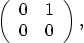 \begin{displaymath}
\left( \begin{array}{cc} 0 & 1  0 & 0 \end{array} \right),
\end{displaymath}