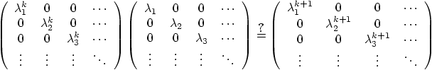 \begin{displaymath}
\left(
\begin{array}{cccc}
\lambda_1^k & 0 & 0 & \cdot...
...vdots & \vdots & \vdots & \ddots \\
\end{array}
\right)
\end{displaymath}