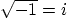 $\sqrt{-1}=i$