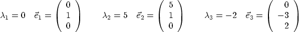 \begin{displaymath}
\lambda_1 = 0 \quad
\vec e_1 = \left(\begin{array}{r} 0 ...
...ft(\begin{array}{r} 0  -3  2 \end{array}\right)
\qquad
\end{displaymath}