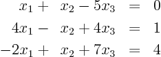 \begin{eqnarray*}
\phantom{-}\phantom{0}x_1 + \phantom{0}x_2 - 5 x_3 & = & 0 \\...
...2 + 4 x_3 & = & 1 \\
- 2 x_1 + \phantom{0}x_2 + 7 x_3 & = & 4
\end{eqnarray*}