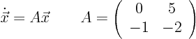 \begin{displaymath}
\dot {\vec x} = A \vec x \qquad
A =
\left(\begin{array}{cc} 0 & 5 \\ -1 & -2 \end{array} \right)
\end{displaymath}