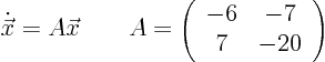 \begin{displaymath}
\dot {\vec x} = A \vec x \qquad
A = \left( \begin{array}{cc} -6 & -7 \\ 7 & -20 \end{array} \right)
\end{displaymath}
