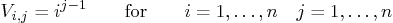 \begin{displaymath}
V_{i,j}=i^{j-1}\qquad\mbox{for}\qquad i=1,\ldots,n \quad j=1,\ldots,n
\end{displaymath}