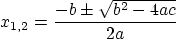 \begin{displaymath}
x_{1,2} = \frac{-b \pm \sqrt{b^2 - 4ac}}{2a}
\end{displaymath}