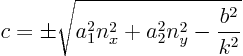 \begin{displaymath}
c = \pm\sqrt{a_1^2n_x^2+a_2^2n_y^2 - \frac{b^2}{k^2}}
\end{displaymath}