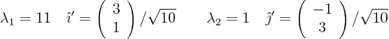 \begin{displaymath}
\lambda_1=11 \quad{\hat\imath}'=\left(\begin{array}{c}3 1\...
...ath}'=\left(\begin{array}{c}-1 3\end{array}\right)/\sqrt{10}
\end{displaymath}