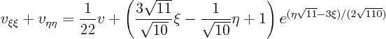 \begin{displaymath}
v_{\xi\xi} + v_{\eta\eta} = \frac{1}{22} v + \left(\frac{3\s...
...qrt{10}}\eta + 1\right) e^{(\eta\sqrt{11}-3\xi)/(2\sqrt{110})}
\end{displaymath}