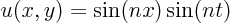 \begin{displaymath}
u(x,y) = \sin(nx)\sin(nt)
\end{displaymath}