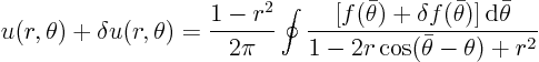 \begin{displaymath}
u(r,\theta)+\delta u(r,\theta) = \frac{1-r^2}{2\pi} \oint\fr...
...theta)]{ \rm d}\bar\theta} {1-2r\cos(\bar\theta -\theta)+r^2}
\end{displaymath}