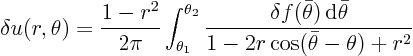 \begin{displaymath}
\delta u(r,\theta) = \frac{1-r^2}{2\pi} \int_{\theta_1}^{\th...
...r\theta){ \rm d}\bar\theta}{1-2r\cos(\bar\theta -\theta)+r^2}
\end{displaymath}