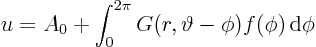 \begin{displaymath}
u = A_0 + \int_0^{2\pi} G(r,\vartheta-\phi) f(\phi) { \rm d}\phi
\end{displaymath}