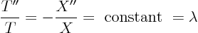 \begin{displaymath}
\frac{T''}{T} = - \frac{X''}{X} = \hbox{ constant } = \lambda
\end{displaymath}