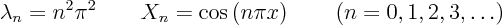 \begin{displaymath}
\lambda_n = n^2 \pi^2 \qquad X_n = \cos\left(n \pi x\right)
\qquad (n = 0, 1, 2, 3, \ldots)
\end{displaymath}