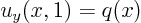 $u_y(x,1) = q(x)$