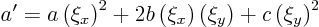 \begin{displaymath}
a' =
a \left(\xi_x\right)^2 +
2b \left(\xi_x\right)\left(\xi_y\right) +
c \left(\xi_y\right)^2
\end{displaymath}