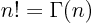 $n!=\Gamma(n)$