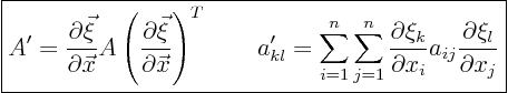 \begin{displaymath}
\fbox{$\displaystyle
A' = \frac{\partial \vec \xi}{\part...
...ial x_i} a_{ij}
\frac{\partial \xi_l}{\partial x_j}
$}
%
\end{displaymath}