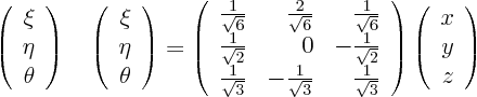 \begin{displaymath}
\left(
\begin{array}{r}
\xi  \eta  \theta
\end{a...
...ft(
\begin{array}{r}
x  y  z
\end{array}
\right)
\end{displaymath}