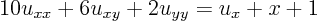 \begin{displaymath}
10 u_{xx} + 6 u_{xy} + 2 u_{yy} = u_x + x + 1
\end{displaymath}