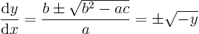 \begin{displaymath}
\frac{{\rm d}y}{{\rm d}x} = \frac{b\pm\sqrt{b^2 - ac}}{a}
= \pm \sqrt{-y}
\end{displaymath}