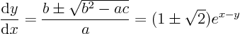 \begin{displaymath}
\frac{{\rm d}y}{{\rm d}x} = \frac{b\pm\sqrt{b^2 - ac}}{a}
= (1\pm\sqrt{2}) e^{x-y}
\end{displaymath}