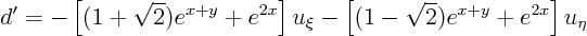 \begin{displaymath}
d' = - \left[(1+\sqrt2)e^{x+y}+ e^{2x}\right] u_\xi
- \left[(1-\sqrt2)e^{x+y}+ e^{2x}\right] u_\eta
\end{displaymath}