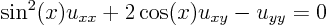 \begin{displaymath}
\sin^2 (x) u_{xx} + 2 \cos(x) u_{xy} - u_{yy} = 0
\end{displaymath}