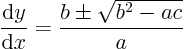 \begin{displaymath}
\frac{{\rm d}y}{{\rm d}x} = \frac{b\pm\sqrt{b^2 - ac}}{a}
\end{displaymath}