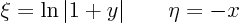 \begin{displaymath}
\xi = \ln\vert 1+y\vert \qquad \eta = - x
\end{displaymath}