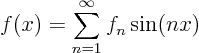 \begin{displaymath}
f(x) = \sum_{n=1}^\infty f_n \sin(nx)
\end{displaymath}