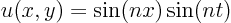 \begin{displaymath}
u(x,y) = \sin(nx)\sin(nt)
\end{displaymath}