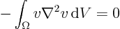 \begin{displaymath}
- \int_{\Omega} v \nabla^2 v { \rm d}V = 0
\end{displaymath}