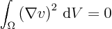 \begin{displaymath}
\int_{\Omega}\left(\nabla v\right)^2 { \rm d}V = 0
\end{displaymath}