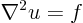 \begin{displaymath}
\nabla^2 u = f
\end{displaymath}