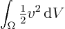 \begin{displaymath}
\int_{\Omega} {\textstyle\frac{1}{2}} v^2 { \rm d}V
\end{displaymath}