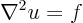 \begin{displaymath}
\nabla^2 u = f
\end{displaymath}