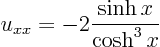 \begin{displaymath}
u_{xx} = - 2 \frac{\sinh x}{\cosh^3 x}
\end{displaymath}