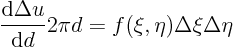 \begin{displaymath}
\frac{{\rm d}\Delta u}{{\rm d}d} 2\pi d
= f(\xi,\eta)\Delta\xi\Delta\eta
\end{displaymath}