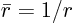 $\bar{r}=1/r$