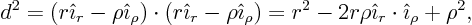 \begin{displaymath}
d^2 = (r{\hat\imath}_r-\rho{\hat\imath}_\rho)\cdot(r{\hat\...
...r^2 - 2r\rho{\hat\imath}_r\cdot{\hat\imath}_\rho + \rho^2,
%
\end{displaymath}