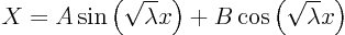 \begin{displaymath}
X = A \sin\left(\sqrt{\lambda} x\right) + B \cos\left(\sqrt{\lambda} x\right)
\end{displaymath}