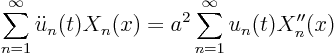 \begin{displaymath}
\sum_{n=1}^\infty \ddot u_n(t) X_n(x) = a^2
\sum_{n=1}^\infty u_n(t) X_n''(x)
\end{displaymath}