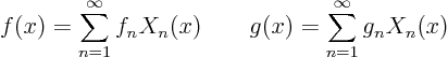 \begin{displaymath}
f(x) = \sum_{n=1}^\infty f_n X_n(x) \qquad
g(x) = \sum_{n=1}^\infty g_n X_n(x)
\end{displaymath}