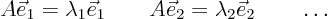 \begin{displaymath}
A \vec e_1 = \lambda_1 \vec e_1 \qquad
A \vec e_2 = \lambda_2 \vec e_2 \qquad \ldots
\end{displaymath}