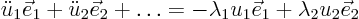 \begin{displaymath}
\ddot u_1 \vec e_1 + \ddot u_2 \vec e_2 + \ldots =
- \lambda_1 u_1 \vec e_1 + \lambda_2 u_2 \vec e_2
\end{displaymath}