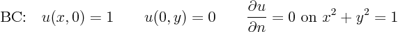 \begin{displaymath}
\mbox{BC:}\quad u(x,0)=1\quad\quad u(0,y)=0 \quad\quad\frac{\partial u}{\partial n}=0\mbox{ on }x^2+y^2=1
\end{displaymath}