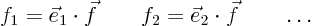 \begin{displaymath}
f_1 = \vec e_1 \cdot \vec f \qquad
f_2 = \vec e_2 \cdot \vec f \qquad \ldots
\end{displaymath}